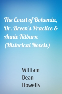 The Coast of Bohemia, Dr. Breen's Practice & Annie Kilburn (Historical Novels)