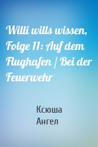 Willi wills wissen, Folge 11: Auf dem Flughafen / Bei der Feuerwehr