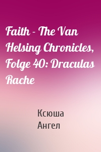 Faith - The Van Helsing Chronicles, Folge 40: Draculas Rache