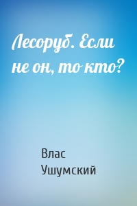 Лесоруб. Если не он, то кто?