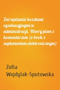 Zarządzanie kosztami egzekucyjnymi w administracji. Wzory pism z komentarzem (e-book z suplementem elektronicznym)