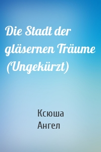 Die Stadt der gläsernen Träume (Ungekürzt)