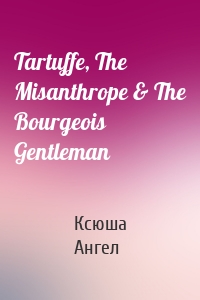 Tartuffe, The Misanthrope & The Bourgeois Gentleman