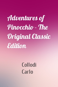 Adventures of Pinocchio - The Original Classic Edition