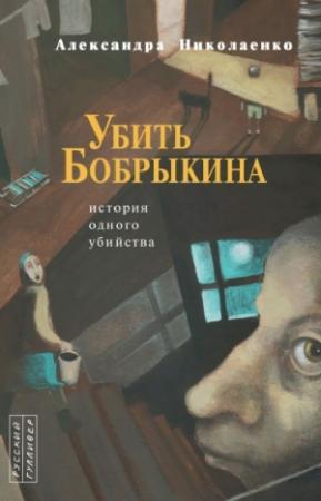 Обложка книги «Убить Бобрыкина: История одного убийства» — Александра Николаенко