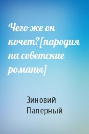 Обложка книги «Чего же он кочет?[пародия на советские романы]» — Зиновий Паперный