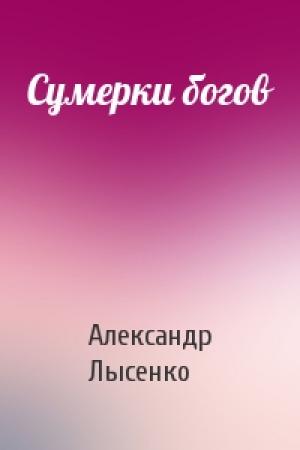 Обложка книги «Сумерки богов» — Александр Лысенко