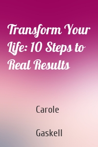 Transform Your Life: 10 Steps to Real Results