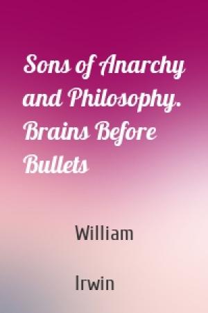 Обложка книги «Sons of Anarchy and Philosophy. Brains Before Bullets» — William  Irwin