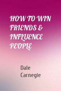 HOW TO WIN FRIENDS & INFLUENCE PEOPLE