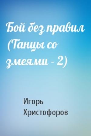 Обложка книги «Бой без правил (Танцы со змеями - 2)» — Игорь Христофоров