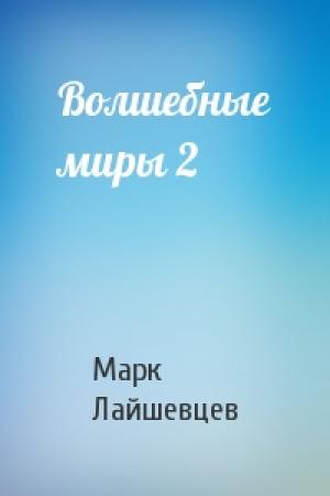 Обложка книги «Волшебные миры 2» — Марк Лайшевцев