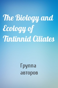 The Biology and Ecology of Tintinnid Ciliates