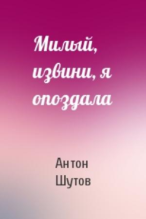 Обложка книги «Милый, извини, я опоздала» — Антон Шутов