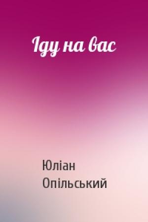 Обложка книги «Іду на вас» — Юліан Опільський