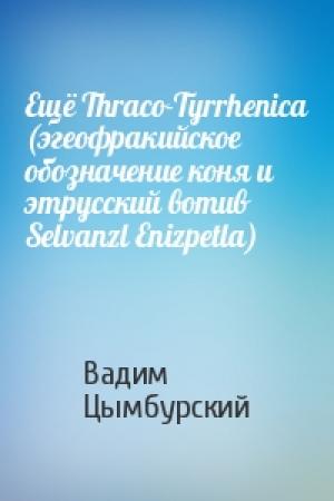 Обложка книги «Ещё Thraco-Tyrrhenica (эгеофракийское обозначение коня и этрусский вотив Selvanzl Enizpetla)» — Вадим Цымбурский