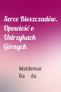 Serce Bieszczadów. Opowieść o Ustrzykach Górnych