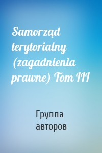 Samorząd terytorialny (zagadnienia prawne) Tom III