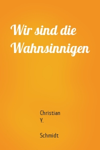 Wir sind die Wahnsinnigen