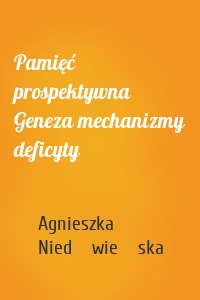 Pamięć prospektywna Geneza mechanizmy deficyty