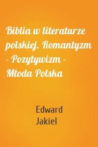 Biblia w literaturze polskiej. Romantyzm - Pozytywizm - Młoda Polska