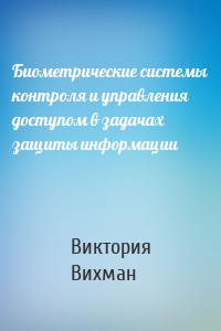 Биометрические системы контроля и управления доступом в задачах защиты информации