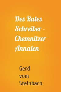 Des Rates Schreiber - Chemnitzer Annalen