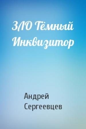Обложка книги «ЗЛО Тёмный Инквизитор» — Андрей Сергеевцев