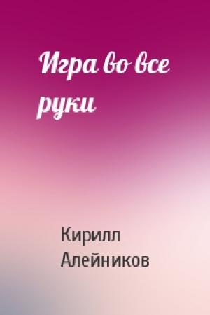 Обложка книги «Игра во все руки» — Кирилл Алейников