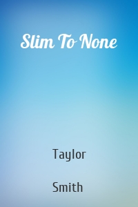Slim To None