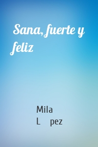 Sana, fuerte y feliz