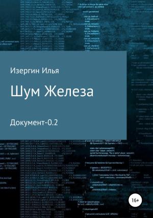 Обложка книги «Шум железа. Документ-0.2» — Илья Изергин