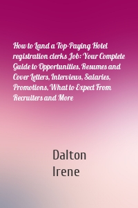 How to Land a Top-Paying Hotel registration clerks Job: Your Complete Guide to Opportunities, Resumes and Cover Letters, Interviews, Salaries, Promotions, What to Expect From Recruiters and More