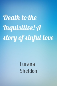 Death to the Inquisitive! A story of sinful love