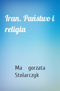 Iran. Państwo i religia