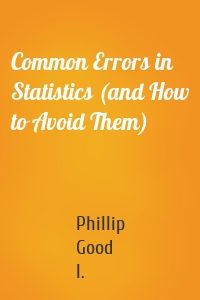 Common Errors in Statistics (and How to Avoid Them)