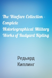 The Warfare Collection - Complete Historiographical Military Works of Rudyard Kipling