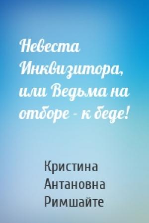 Обложка книги «Невеста Инквизитора, или Ведьма на отборе - к беде!» — Кристина Антановна Римшайте