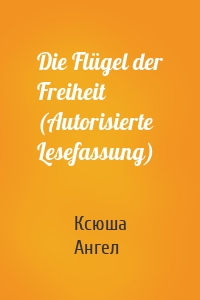 Die Flügel der Freiheit (Autorisierte Lesefassung)