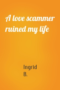 A love scammer ruined my life