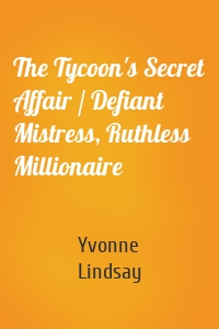 The Tycoon's Secret Affair / Defiant Mistress, Ruthless Millionaire