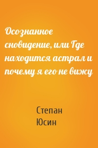 Осознанное сновидение, или Где находится астрал и почему я его не вижу