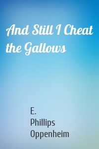 And Still I Cheat the Gallows