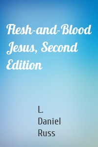 Flesh-and-Blood Jesus, Second Edition