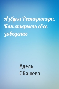 Азбука Ресторатора. Как открыть свое заведение