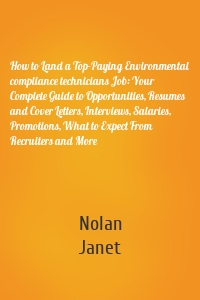 How to Land a Top-Paying Environmental compliance technicians Job: Your Complete Guide to Opportunities, Resumes and Cover Letters, Interviews, Salaries, Promotions, What to Expect From Recruiters and More