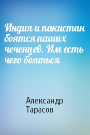 Обложка книги «Индия и пакистан боятся наших чеченцев. Им есть чего бояться» — Александр Тарасов