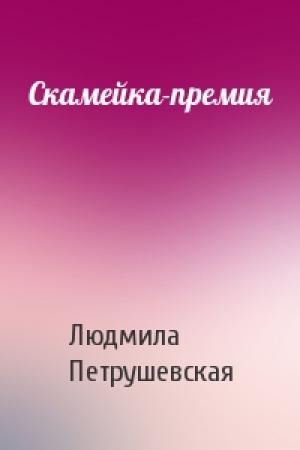 Обложка книги «Скамейка-премия» — Людмила Петрушевская