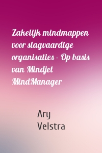 Zakelijk mindmappen voor slagvaardige organisaties - Op basis van Mindjet MindManager