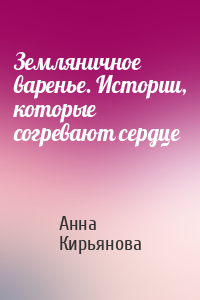 Анна Кирьянова - Земляничное варенье. Истории, которые согревают сердце